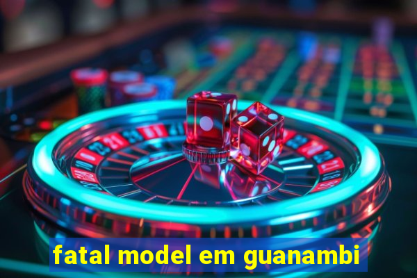 fatal model em guanambi