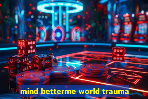 mind betterme world trauma