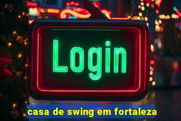 casa de swing em fortaleza