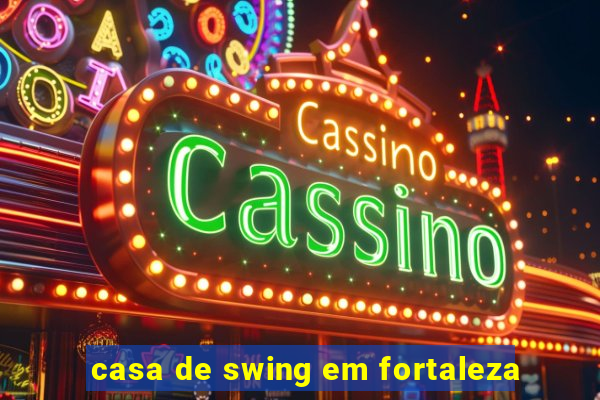 casa de swing em fortaleza