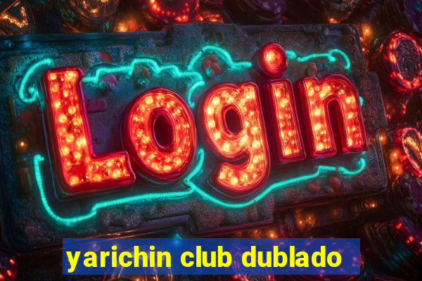 yarichin club dublado