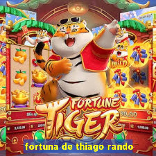 fortuna de thiago rando