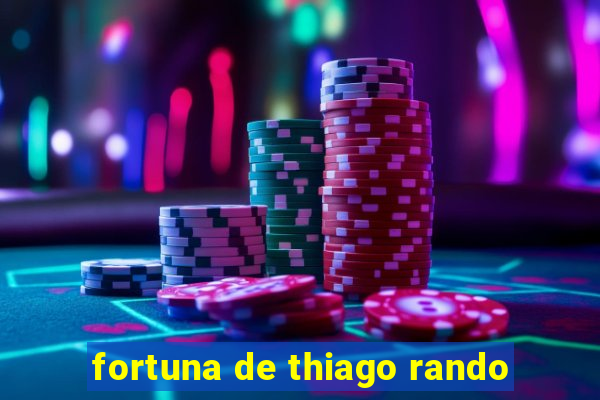 fortuna de thiago rando