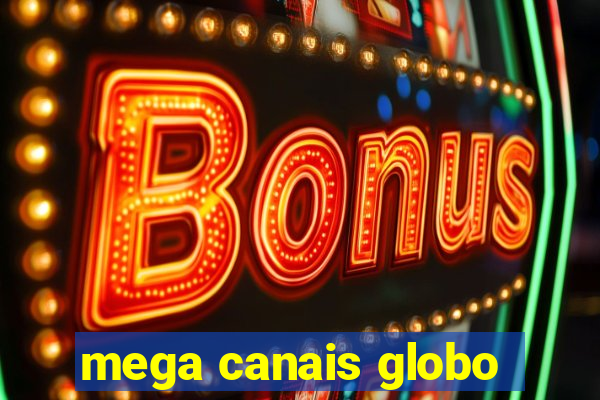 mega canais globo