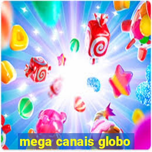 mega canais globo