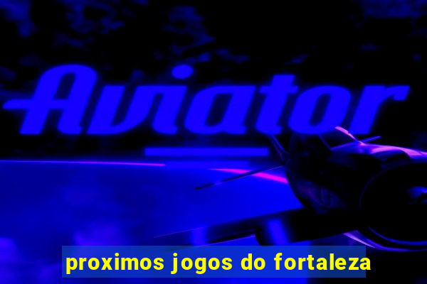 proximos jogos do fortaleza