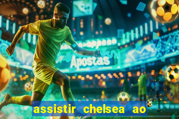 assistir chelsea ao vivo futemax