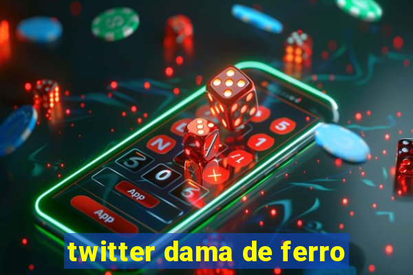 twitter dama de ferro