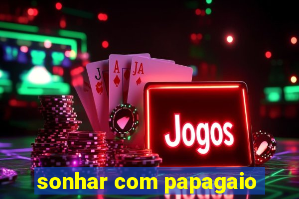 sonhar com papagaio