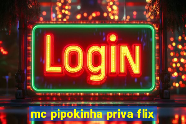 mc pipokinha priva flix