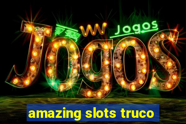 amazing slots truco