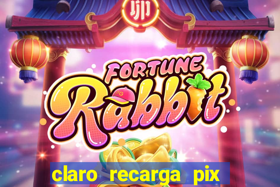 claro recarga pix $10 reais