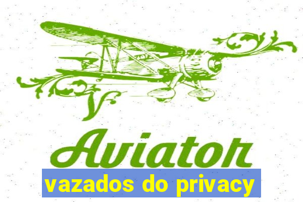 vazados do privacy