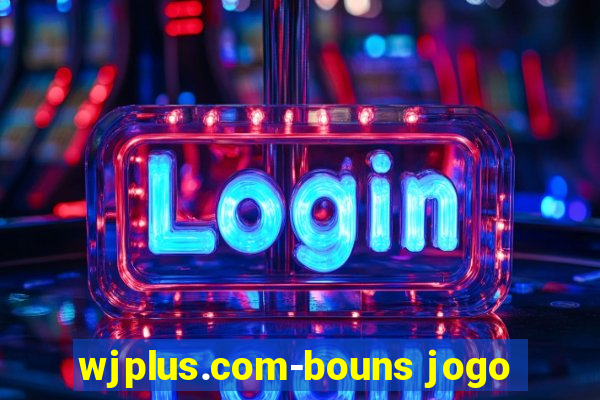 wjplus.com-bouns jogo