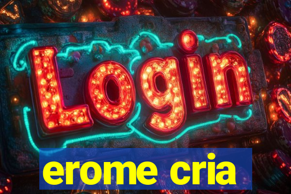 erome cria