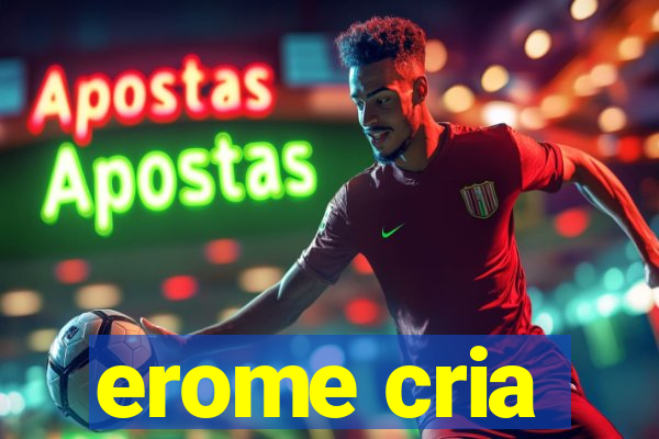 erome cria