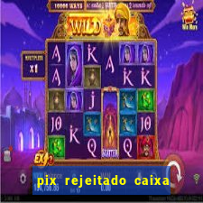 pix rejeitado caixa dinheiro sumiu