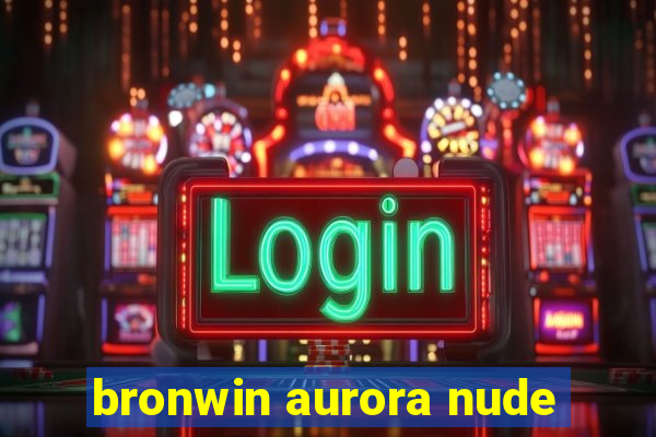 bronwin aurora nude