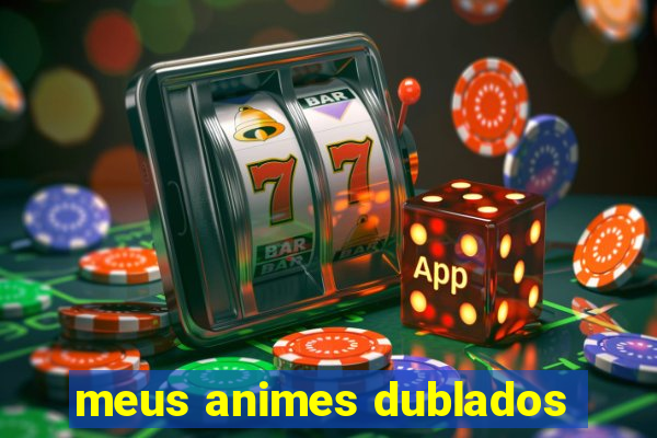 meus animes dublados