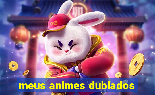 meus animes dublados