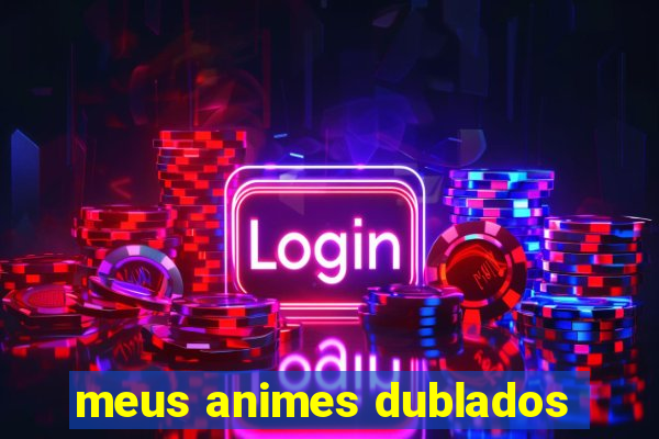 meus animes dublados