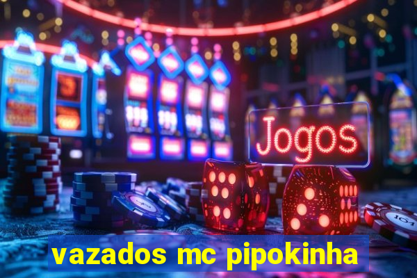 vazados mc pipokinha