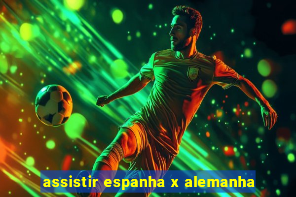 assistir espanha x alemanha