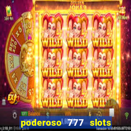 poderoso 777 slots paga mesmo