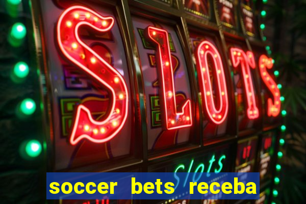 soccer bets receba seu dinheiro