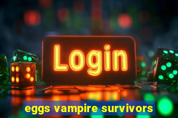 eggs vampire survivors