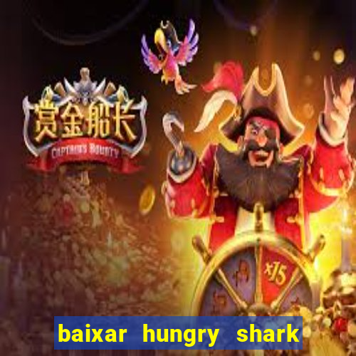 baixar hungry shark evolution dinheiro infinito