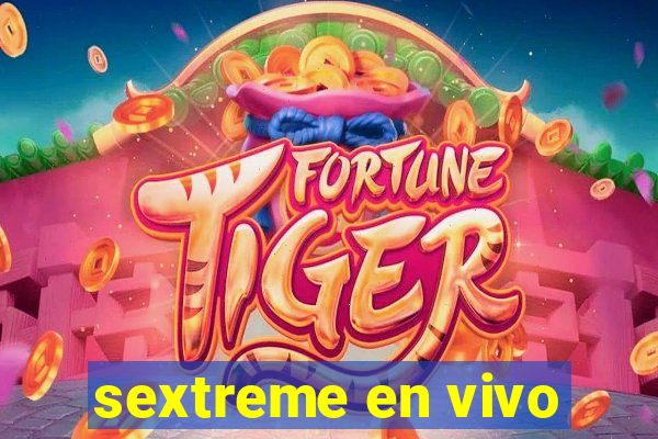 sextreme en vivo