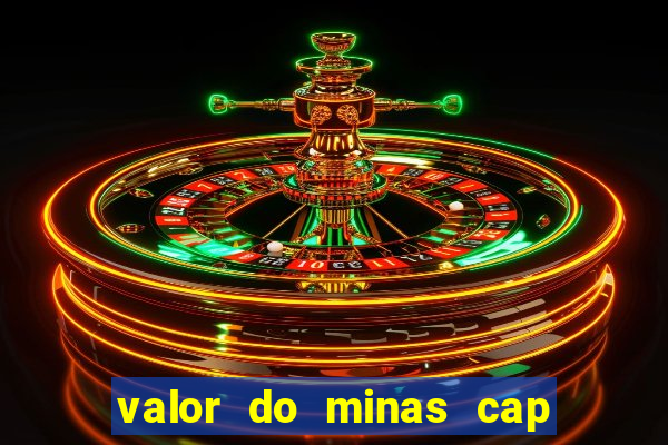 valor do minas cap dessa semana