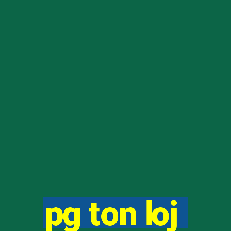 pg ton loj