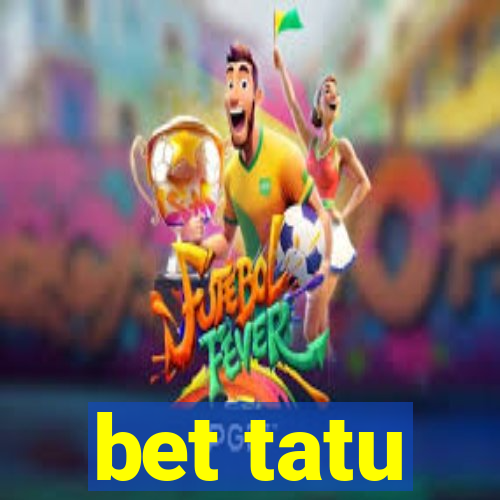 bet tatu