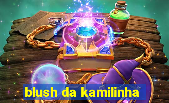 blush da kamilinha