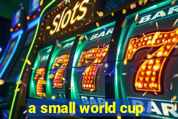 a small world cup