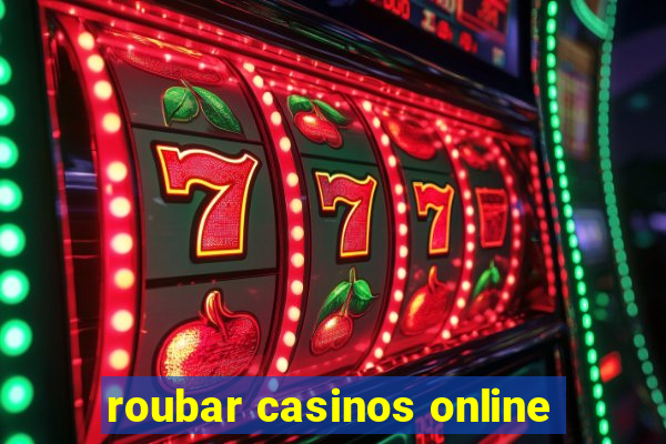 roubar casinos online