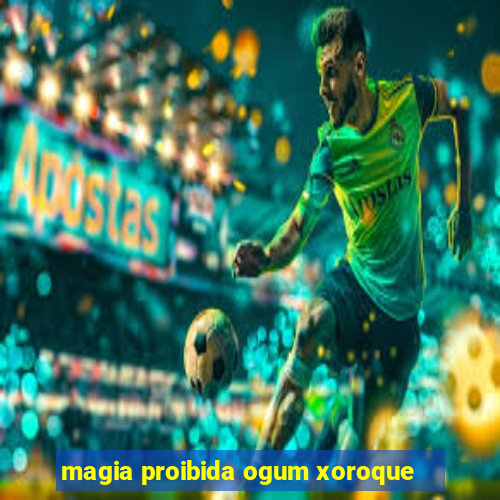 magia proibida ogum xoroque