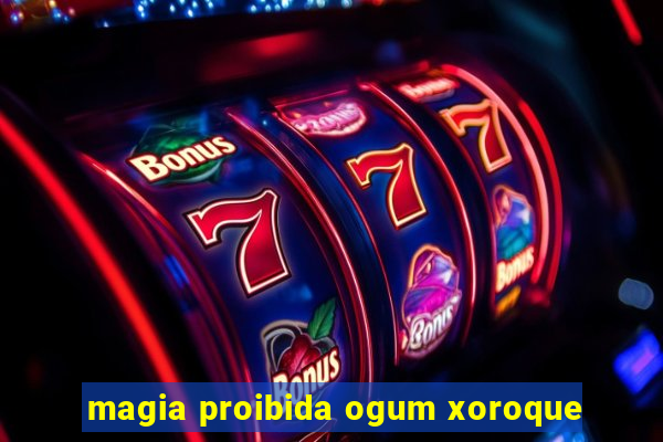 magia proibida ogum xoroque