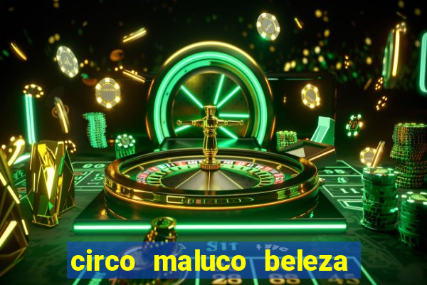 circo maluco beleza recife circo maluco