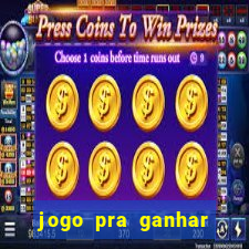 jogo pra ganhar dinheiro rapido