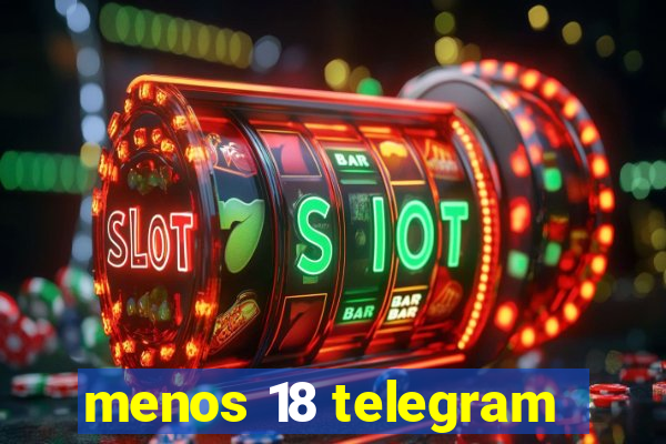 menos 18 telegram