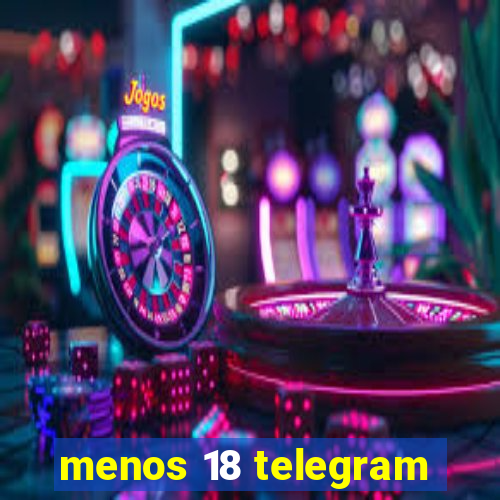 menos 18 telegram