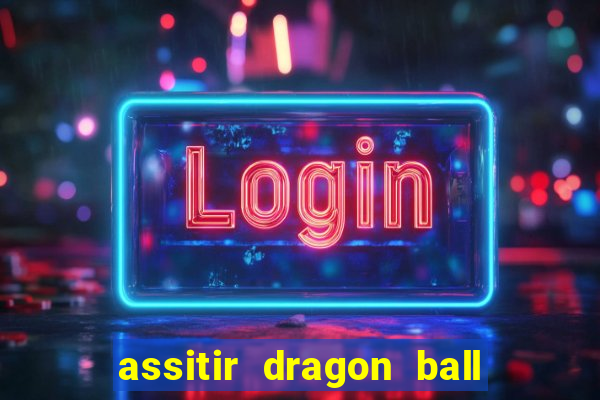 assitir dragon ball z dublado