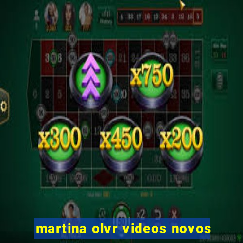 martina olvr videos novos