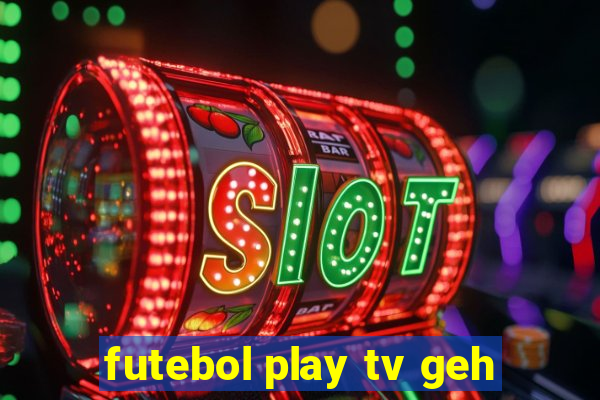 futebol play tv geh