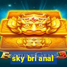 sky bri anal