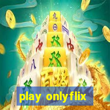 play onlyflix