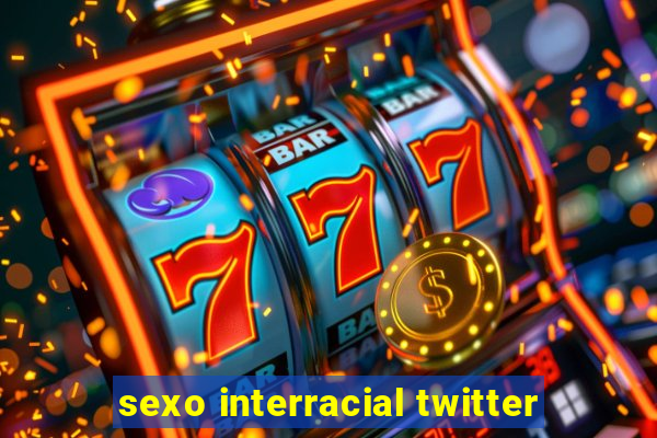 sexo interracial twitter